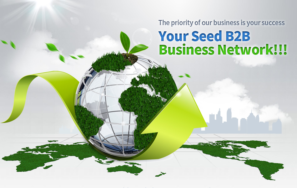 The priority of our business is your success Your Global Seed B2B Business Network!!!